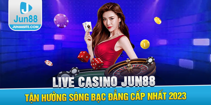 Sảnh casino Jun88 đẳng cấp hot nhất 2023